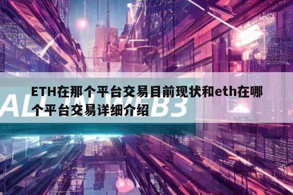 ETH在那个平台交易目前现状和eth在哪个平台交易详细介绍-第1张图片-交易所
